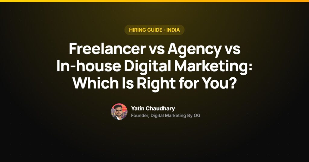 Freelancer vs agency vs in-house digital marketing comparison by Yatin Chaudhary